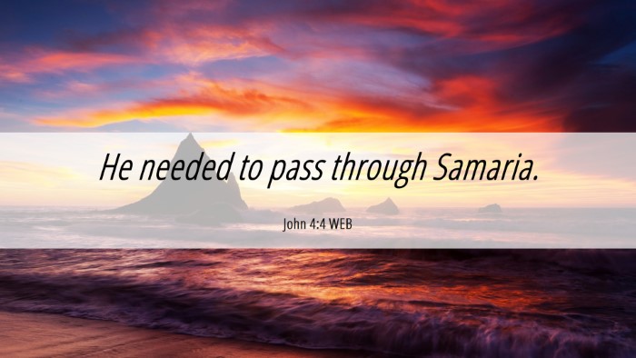 Picture 06 - John 4:4 WEB Desktop Wallpaper - He needed to pass through - Desktop Bible Verse Wallpaper