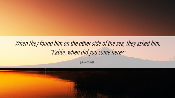 Picture 06 - John 6:25 WEB Desktop Wallpaper - When they found him on the other side of the sea, - Desktop Bible Verse Wallpaper