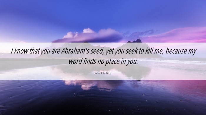 Picture 06 - John 8:37 WEB Desktop Wallpaper - I know that you are Abraham's seed, yet you seek - Desktop Bible Verse Wallpaper