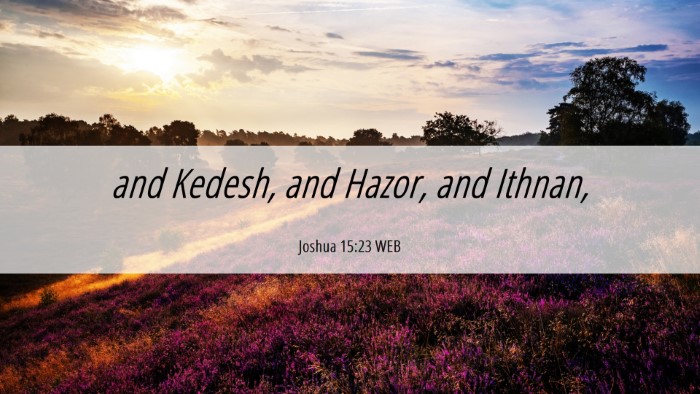 Picture 06 - Joshua 15:23 WEB Desktop Wallpaper - and Kedesh, and Hazor, and - Desktop Bible Verse Wallpaper