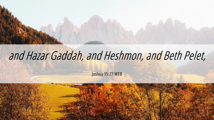 Picture 06 - Joshua 15:27 WEB Desktop Wallpaper - and Hazar Gaddah, and Heshmon, and Beth - Desktop Bible Verse Wallpaper