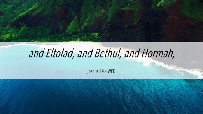 Picture 06 - Joshua 19:4 WEB Desktop Wallpaper - and Eltolad, and Bethul, and - Desktop Bible Verse Wallpaper
