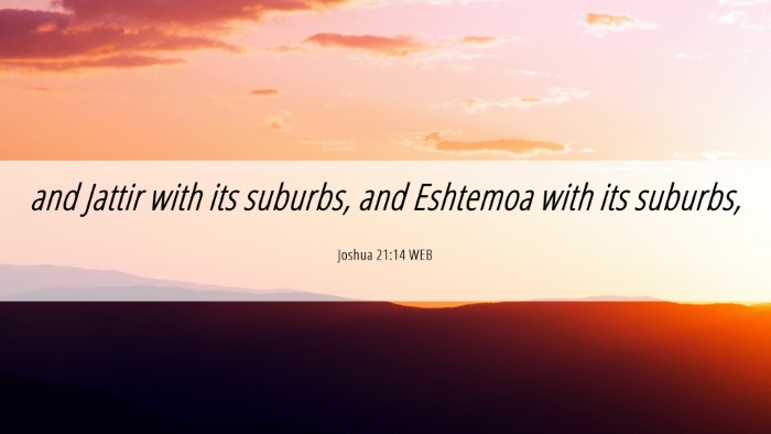 Picture 06 - Joshua 21:14 WEB Desktop Wallpaper - and Jattir with its suburbs, and Eshtemoa with - Desktop Bible Verse Wallpaper