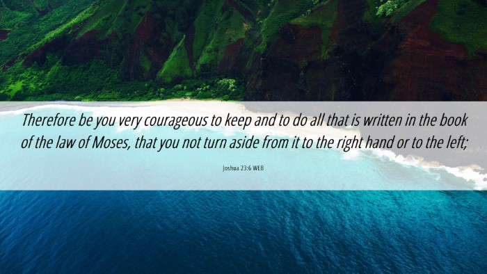 Picture 06 - Joshua 23:6 WEB Desktop Wallpaper - Therefore be you very courageous to keep and to - Desktop Bible Verse Wallpaper