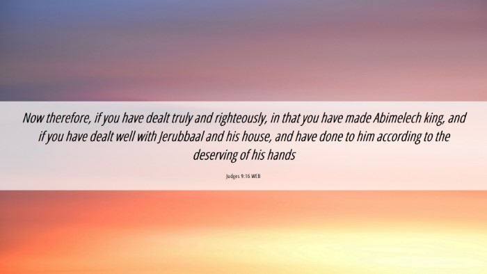 Picture 06 - Judges 9:16 WEB Desktop Wallpaper - Now therefore, if you have dealt truly and - Desktop Bible Verse Wallpaper