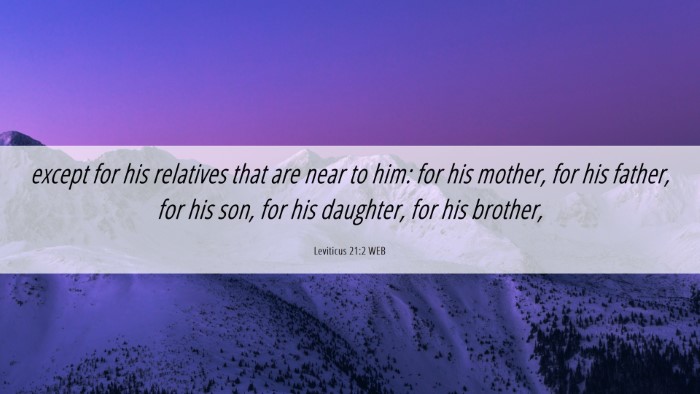Picture 06 - Leviticus 21:2 WEB Desktop Wallpaper - except for his relatives that are near to him: - Desktop Bible Verse Wallpaper