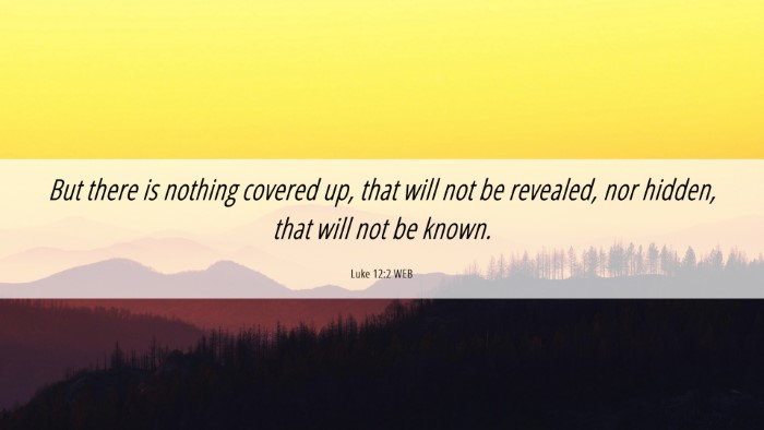 Picture 06 - Luke 12:2 WEB Desktop Wallpaper - But there is nothing covered up, that will not be - Desktop Bible Verse Wallpaper