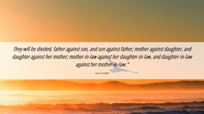 Picture 06 - Luke 12:53 WEB Desktop Wallpaper - They will be divided, father against son, and son - Desktop Bible Verse Wallpaper