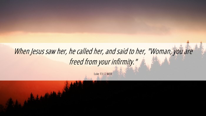 Picture 06 - Luke 13:12 WEB Desktop Wallpaper - When Jesus saw her, he called her, and said to - Desktop Bible Verse Wallpaper