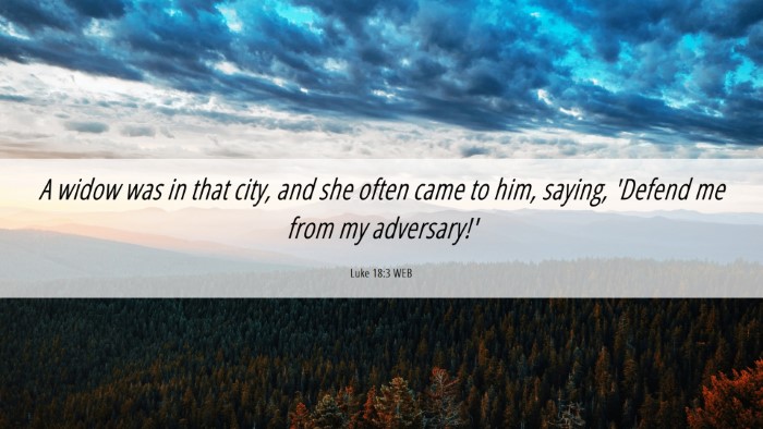 Picture 06 - Luke 18:3 WEB Desktop Wallpaper - A widow was in that city, and she often came to - Desktop Bible Verse Wallpaper