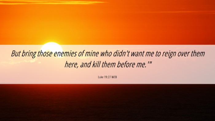 Picture 06 - Luke 19:27 WEB Desktop Wallpaper - But bring those enemies of mine who didn't want - Desktop Bible Verse Wallpaper