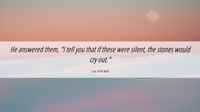 Picture 06 - Luke 19:40 WEB Desktop Wallpaper - He answered them, 
