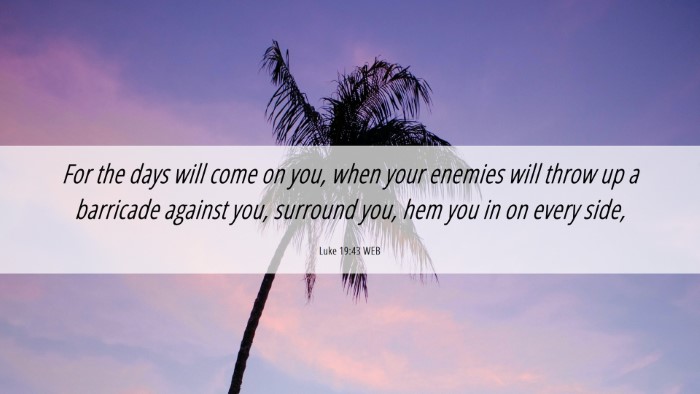 Picture 06 - Luke 19:43 WEB Desktop Wallpaper - For the days will come on you, when your enemies - Desktop Bible Verse Wallpaper