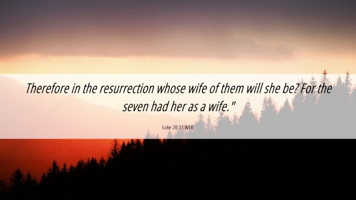 Picture 06 - Luke 20:33 WEB Desktop Wallpaper - Therefore in the resurrection whose wife of them - Desktop Bible Verse Wallpaper