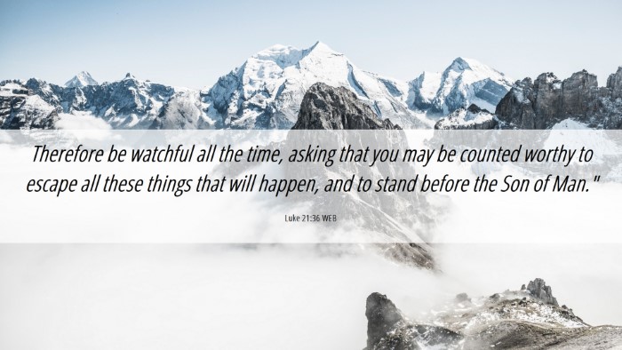 Picture 06 - Luke 21:36 WEB Desktop Wallpaper - Therefore be watchful all the time, asking that - Desktop Bible Verse Wallpaper