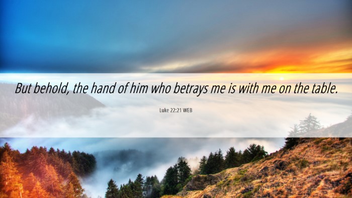 Picture 06 - Luke 22:21 WEB Desktop Wallpaper - But behold, the hand of him who betrays me is - Desktop Bible Verse Wallpaper
