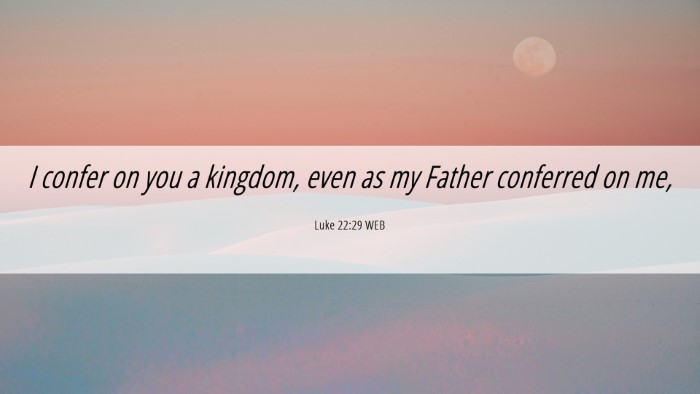 Picture 06 - Luke 22:29 WEB Desktop Wallpaper - I confer on you a kingdom, even as my Father - Desktop Bible Verse Wallpaper