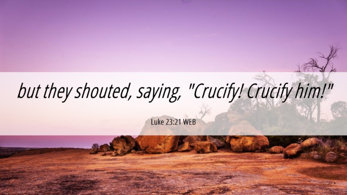 Picture 06 - Luke 23:21 WEB Desktop Wallpaper - but they shouted, saying, 