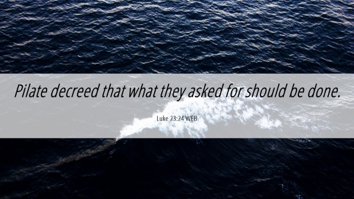 Picture 06 - Luke 23:24 WEB Desktop Wallpaper - Pilate decreed that what they asked for should be - Desktop Bible Verse Wallpaper