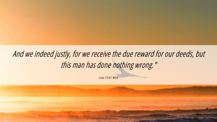 Picture 06 - Luke 23:41 WEB Desktop Wallpaper - And we indeed justly, for we receive the due - Desktop Bible Verse Wallpaper