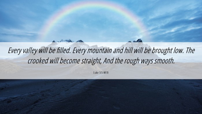 Picture 06 - Luke 3:5 WEB Desktop Wallpaper - Every valley will be filled. Every mountain and - Desktop Bible Verse Wallpaper