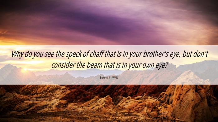 Picture 06 - Luke 6:41 WEB Desktop Wallpaper - Why do you see the speck of chaff that is in your - Desktop Bible Verse Wallpaper
