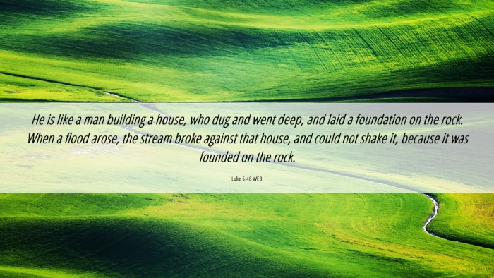 Picture 06 - Luke 6:48 WEB Desktop Wallpaper - He is like a man building a house, who dug and - Desktop Bible Verse Wallpaper