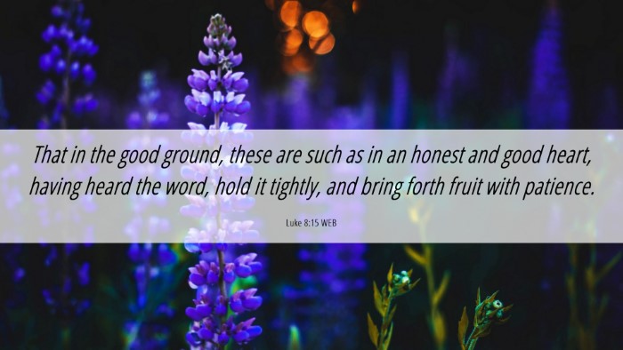 Picture 06 - Luke 8:15 WEB Desktop Wallpaper - That in the good ground, these are such as in an - Desktop Bible Verse Wallpaper