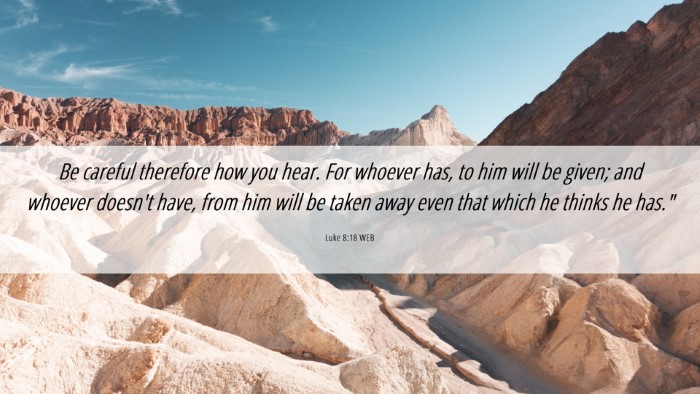 Picture 06 - Luke 8:18 WEB Desktop Wallpaper - Be careful therefore how you hear. For whoever - Desktop Bible Verse Wallpaper