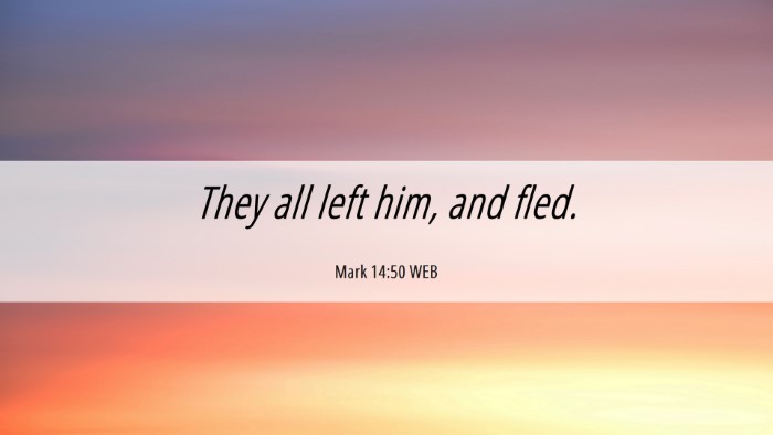 Picture 06 - Mark 14:50 WEB Desktop Wallpaper - They all left him, and - Desktop Bible Verse Wallpaper