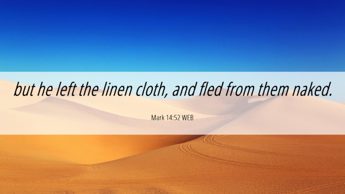 Picture 06 - Mark 14:52 WEB Desktop Wallpaper - but he left the linen cloth, and fled from them - Desktop Bible Verse Wallpaper