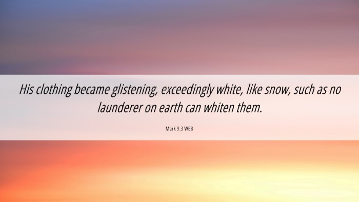 Picture 06 - Mark 9:3 WEB Desktop Wallpaper - His clothing became glistening, exceedingly - Desktop Bible Verse Wallpaper