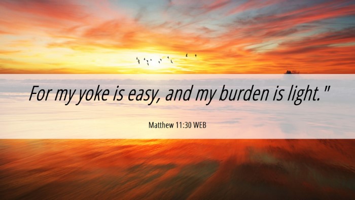 Picture 06 - Matthew 11:30 WEB Desktop Wallpaper - For my yoke is easy, and my burden is - Desktop Bible Verse Wallpaper