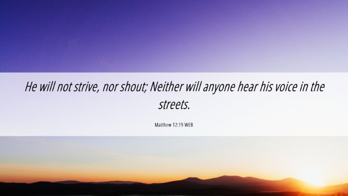 Picture 06 - Matthew 12:19 WEB Desktop Wallpaper - He will not strive, nor shout; Neither will - Desktop Bible Verse Wallpaper