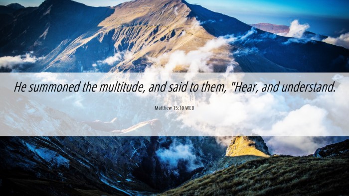 Picture 06 - Matthew 15:10 WEB Desktop Wallpaper - He summoned the multitude, and said to them, - Desktop Bible Verse Wallpaper