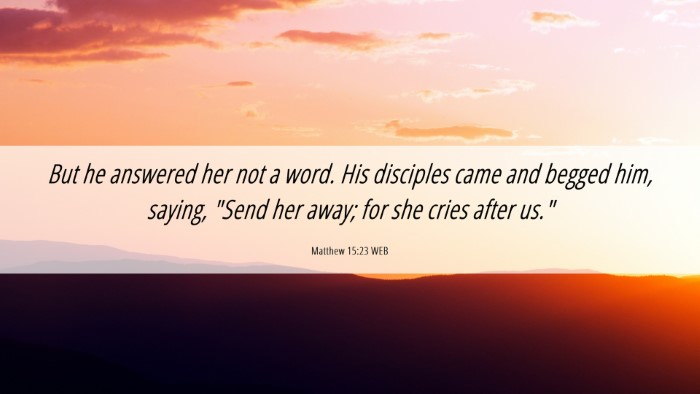 Picture 06 - Matthew 15:23 WEB Desktop Wallpaper - But he answered her not a word. His disciples - Desktop Bible Verse Wallpaper