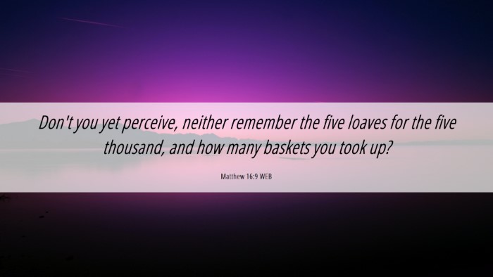Picture 06 - Matthew 16:9 WEB Desktop Wallpaper - Don't you yet perceive, neither remember the five - Desktop Bible Verse Wallpaper