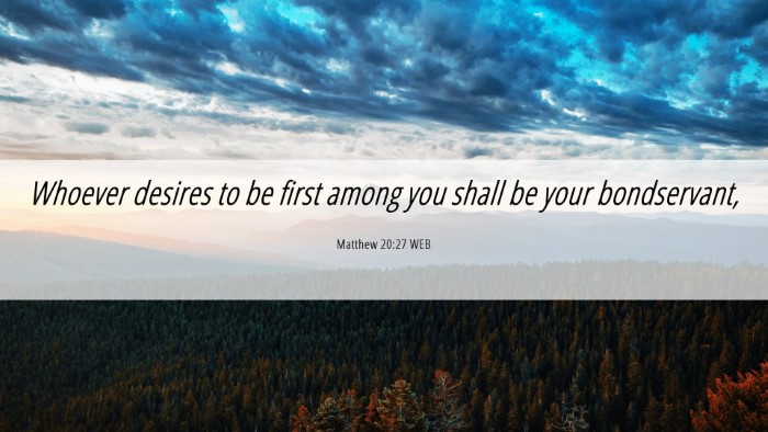 Picture 06 - Matthew 20:27 WEB Desktop Wallpaper - Whoever desires to be first among you shall be - Desktop Bible Verse Wallpaper
