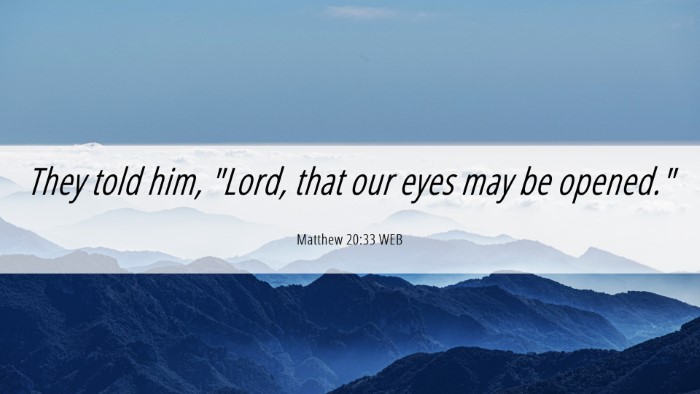 Picture 06 - Matthew 20:33 WEB Desktop Wallpaper - They told him, 