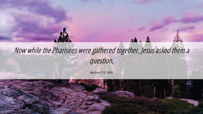 Picture 06 - Matthew 22:41 WEB Desktop Wallpaper - Now while the Pharisees were gathered together, - Desktop Bible Verse Wallpaper