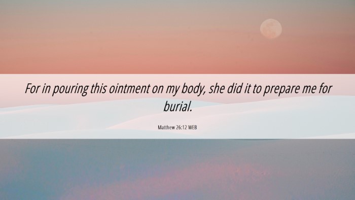 Picture 06 - Matthew 26:12 WEB Desktop Wallpaper - For in pouring this ointment on my body, she did - Desktop Bible Verse Wallpaper