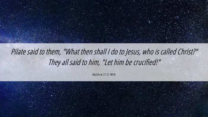 Picture 06 - Matthew 27:22 WEB Desktop Wallpaper - Pilate said to them, 