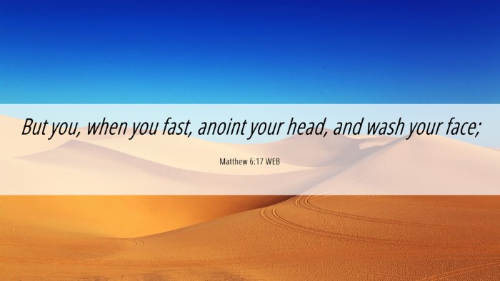 Picture 06 - Matthew 6:17 WEB Desktop Wallpaper - But you, when you fast, anoint your head, and - Desktop Bible Verse Wallpaper