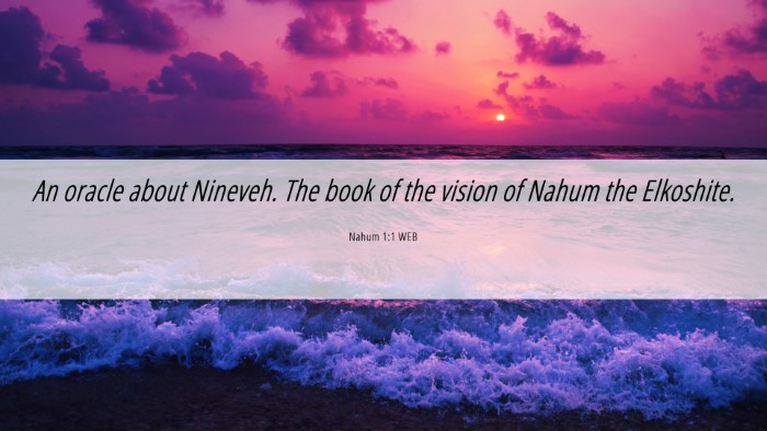 Picture 06 - Nahum 1:1 WEB Desktop Wallpaper - An oracle about Nineveh. The book of the vision - Desktop Bible Verse Wallpaper