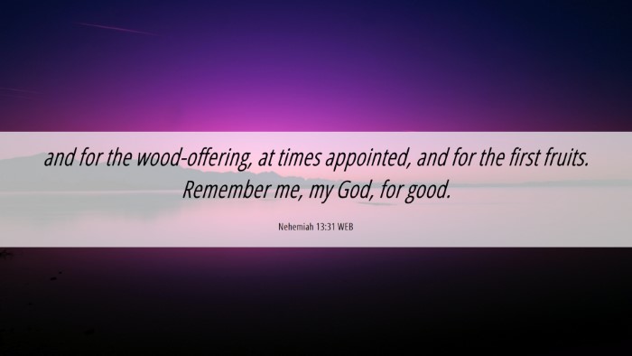 Picture 06 - Nehemiah 13:31 WEB Desktop Wallpaper - and for the wood-offering, at times appointed, - Desktop Bible Verse Wallpaper