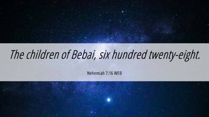 Picture 06 - Nehemiah 7:16 WEB Desktop Wallpaper - The children of Bebai, six hundred - Desktop Bible Verse Wallpaper