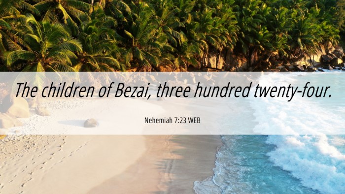 Picture 06 - Nehemiah 7:23 WEB Desktop Wallpaper - The children of Bezai, three hundred - Desktop Bible Verse Wallpaper