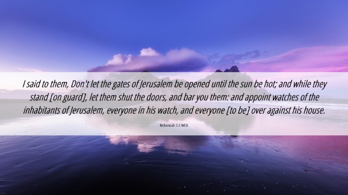 Picture 06 - Nehemiah 7:3 WEB Desktop Wallpaper - I said to them, Don't let the gates of Jerusalem - Desktop Bible Verse Wallpaper