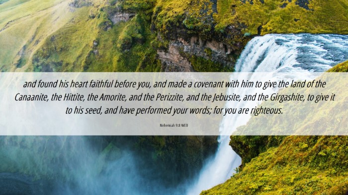 Picture 06 - Nehemiah 9:8 WEB Desktop Wallpaper - and found his heart faithful before you, and made - Desktop Bible Verse Wallpaper