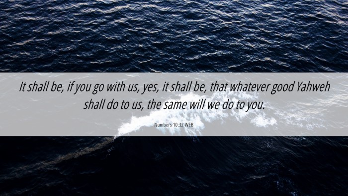 Picture 06 - Numbers 10:32 WEB Desktop Wallpaper - It shall be, if you go with us, yes, it shall be, - Desktop Bible Verse Wallpaper
